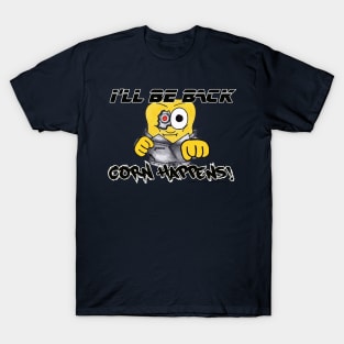 Corn Happens! - I'll Be Back T-Shirt